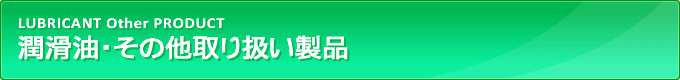 横田瀝青興業　潤滑油など、その他取り扱い製品